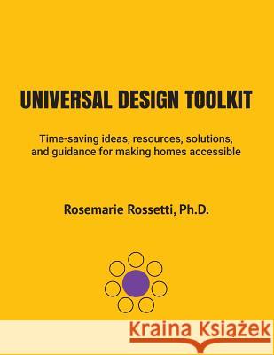 Universal Design Toolkit: Time-saving ideas, resources, solutions, and guidance for making homes accessible Rossetti, Rosemarie 9780998828732 Rossetti Enterprises Inc. - książka