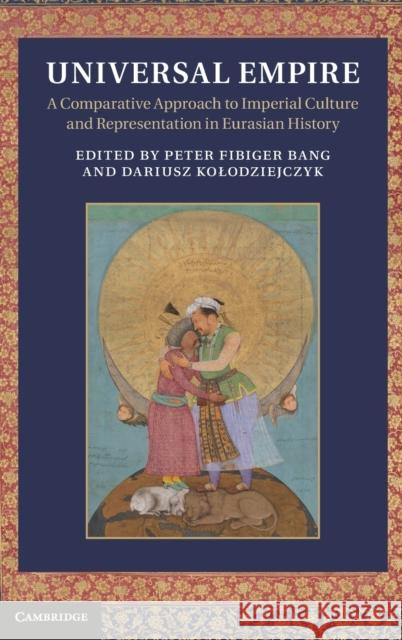 Universal Empire: A Comparative Approach to Imperial Culture and Representation in Eurasian History Bang, Peter Fibiger 9781107022676  - książka
