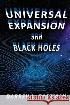 Universal Expansion and Black Holes Darren L. Eastman 9781541288935 Createspace Independent Publishing Platform - książka