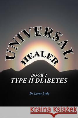 Universal Healer: Book 2 Type II Diabetes Lytle, Larry 9781467054300 Authorhouse - książka