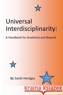 Universal Interdisciplinarity: A Handbook for Academia and Beyond Sarah Hentges 9781515193777 Createspace - książka