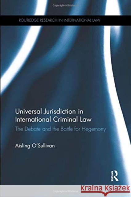 Universal Jurisdiction in International Criminal Law: The Debate and the Battle for Hegemony Aisling O'Sullivan 9780367075552 Routledge - książka