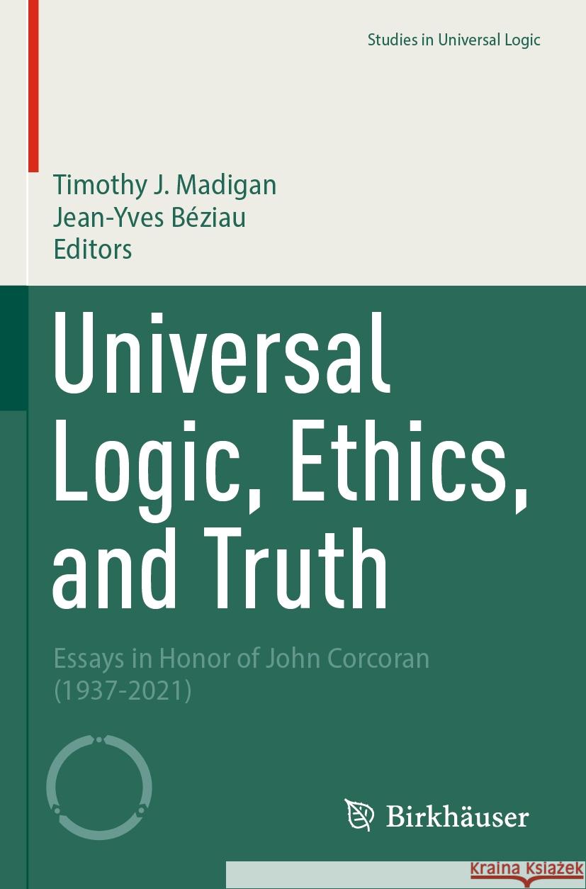 Universal Logic, Ethics, and Truth: Essays in Honor of John Corcoran (1937-2021) Timothy J. Madigan Jean-Yves B?ziau 9783031444630 Birkhauser - książka