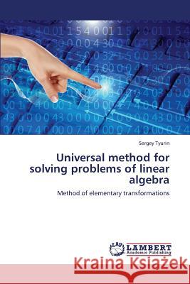 Universal method for solving problems of linear algebra Tyurin, Sergey 9783659382000 LAP Lambert Academic Publishing - książka