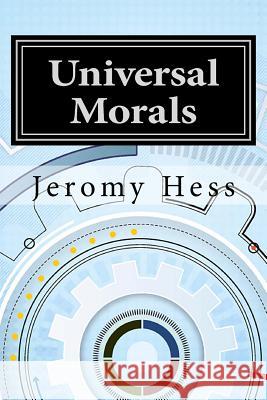 Universal Morals: A foundation for moral decisions Hess, Jeromy P. 9781537327358 Createspace Independent Publishing Platform - książka