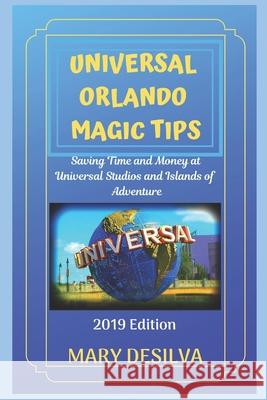 Universal Orlando Magic Tips 2019: Saving Time and Money at Universal Studios and Islands of Adventure Mary Desilva 9781796312362 Independently Published - książka