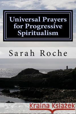 Universal Prayers for Progressive Spiritualism Sarah Roche 9781517159856 Createspace - książka