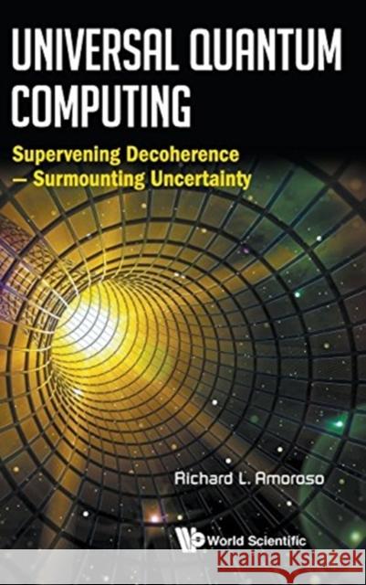 Universal Quantum Computing: Supervening Decoherence - Surmounting Uncertainty Richard L. Amoroso 9789813145993 World Scientific Publishing Company - książka