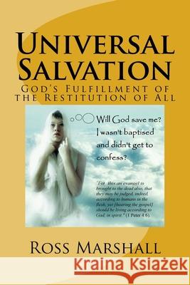 Universal Salvation: God's Fulfillment of the Restitution of All Ross S. Marshall 9781985738805 Createspace Independent Publishing Platform - książka