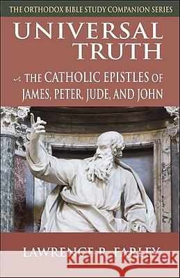 Universal Truth: The Catholic Epistles of James, Peter, Jude, and John Lawrence Farley 9781888212600 Conciliar Press - książka