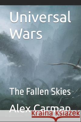 Universal Wars: The Fallen Skies Alex Riley Carman   9798386086381 Independently Published - książka