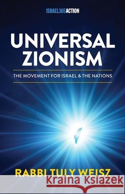 Universal Zionism: The Movement Powering Today's Jewish-Christian Alliance Rabbi Tuly Weisz 9781957109909 Israel365 - książka