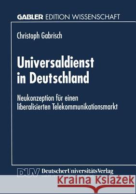 Universaldienst in Deutschland: Neukonzeption Für Einen Liberalisierten Telekommunikationsmarkt Gabrisch, Christoph 9783824464210 Springer - książka