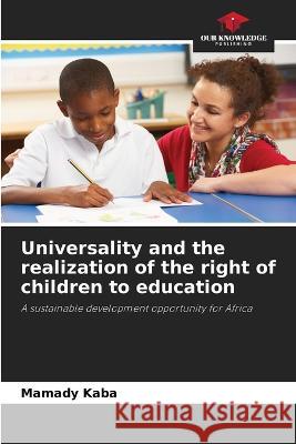 Universality and the realization of the right of children to education Mamady Kaba   9786205998984 Our Knowledge Publishing - książka