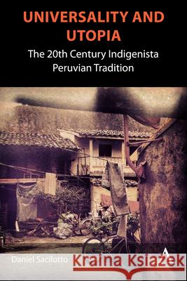 Universality and Utopia: The 20th Century Indigenista Peruvian Tradition Daniel Sacilotto 9781839986871 Anthem Press - książka