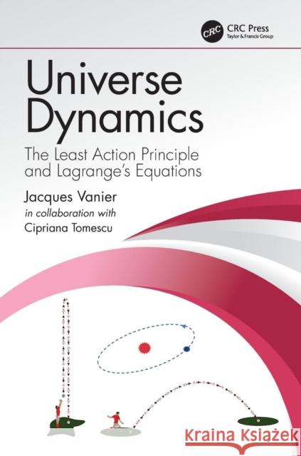 Universe Dynamics: The Least Action Principle and Lagrange’s Equations Cipriana (Universite de Montreal, Quebec, Canada) Tomescu (Mandache) 9781138335790 Taylor & Francis Ltd - książka