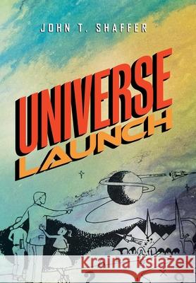 Universe Launch John T Shaffer 9781796055375 Xlibris Us - książka