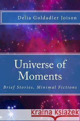 Universe of Moments: Brief Stories, Minimal Fictions Delia Goldadle Ediciones Luna Mar 9781533410474 Createspace Independent Publishing Platform - książka