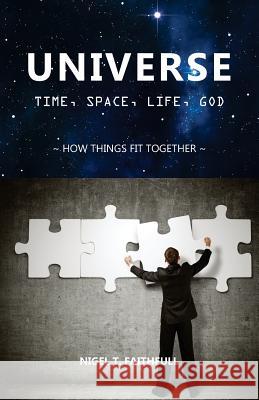 Universe: Time, Space, Life, God: How Things Fit Together Nigel Faithfull 9780999655900 Great Writing - książka