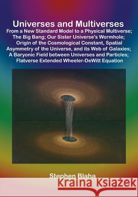 Universes and Multiverses: From a New Standard Model to a Physical Multiverse; The Big Bang; Our Sister Universe's Wormhole; Origin of the Cosmol Blaha, Stephen 9780989382625 Blaha Research - książka