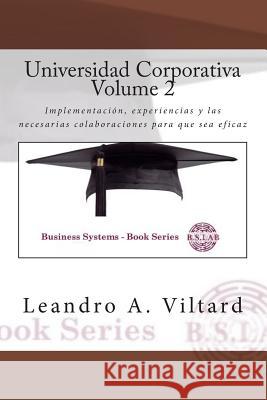 Universidad Corporativa (UC) Volume 2: Implementaciòn, experiencias y las necesarias colaboraciones para que sea eficaz Viltard, Leandro a. 9781499694314 Createspace - książka