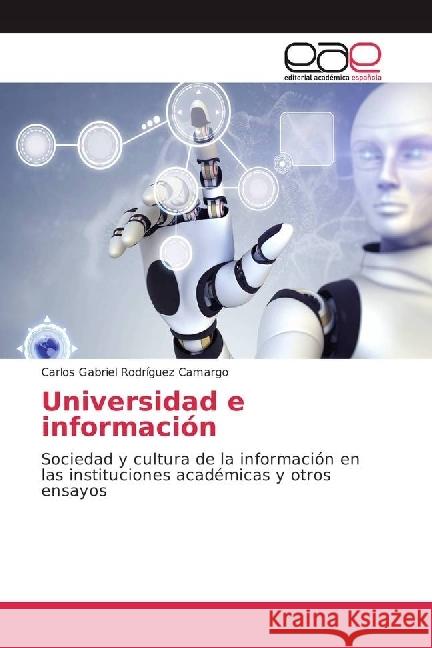 Universidad e información : Sociedad y cultura de la información en las instituciones académicas y otros ensayos Rodríguez Camargo, Carlos Gabriel 9786202231015 Editorial Académica Española - książka