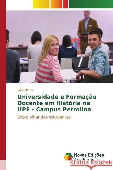 Universidade e Formação Docente em História na UPE - Campus Petrolina : Sob o olhar dos estudantes Porto, Fábio 9783330747463 Novas Edicioes Academicas - książka