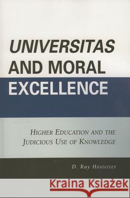 Universitas and Moral Excellence: Higher Education and the Judicious Use of Knowledge Hostetter, Ray D. 9780761836599 University Press of America - książka
