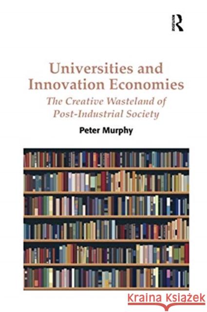 Universities and Innovation Economies: The Creative Wasteland of Post-Industrial Society Peter Murphy 9780367599669 Routledge - książka