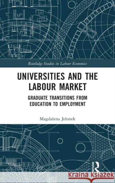 Universities and the Labour Market: Graduate Transitions from Education to Employment Magdalena Jelonek 9780367742256 Routledge - książka