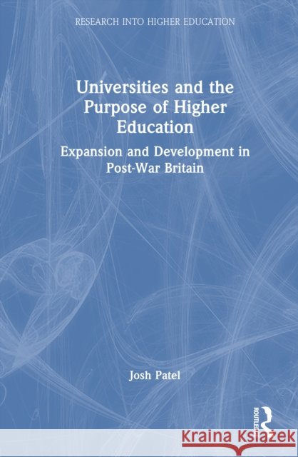 Universities and the Purpose of Higher Education: Expansion and Development in Post-War Britain Josh Patel 9781032873763 Routledge - książka