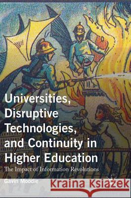 Universities, Disruptive Technologies, and Continuity in Higher Education: The Impact of Information Revolutions Moodie, Gavin 9781137549426 Palgrave MacMillan - książka