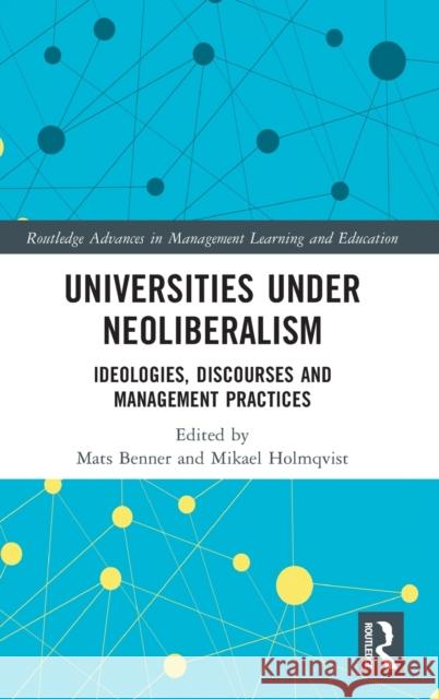 Universities under Neoliberalism: Ideologies, Discourses and Management Practices Mikael Holmqvist Mats Benner 9781032159294 Routledge - książka