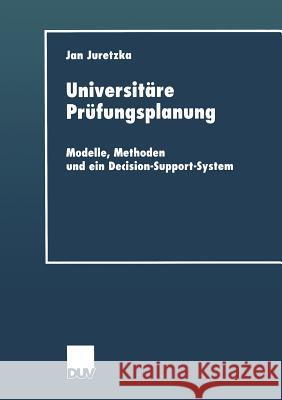 Universitäre Prüfungsplanung: Modelle, Methoden Und Ein Decision-Support-System Juretzka, Jan 9783824405824 Springer - książka