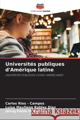 Universités publiques d'Amérique latine Rios - Campos, Carlos, Robles Díaz, Luisa Maylleng, Ortiz Diaz, Jaling Paola 9783330519169 Editions Notre Savoir - książka