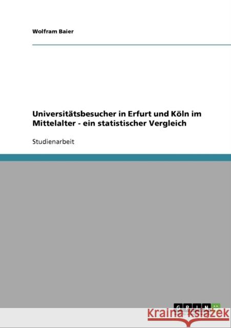 Universitätsbesucher in Erfurt und Köln im Mittelalter - ein statistischer Vergleich Baier, Wolfram 9783638676441 Grin Verlag - książka