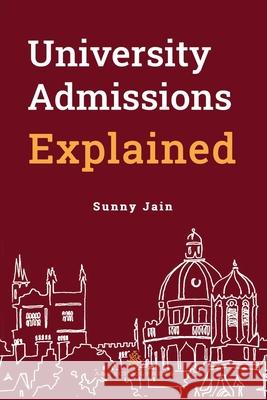 University Admissions Explained Sunny Jain 9781738567102 A&j School Press - książka