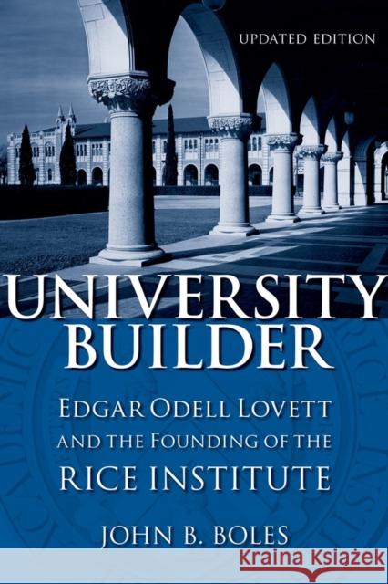 University Builder: Edgar Odell Lovett and the Founding of the Rice Institute John B. Boles 9780807132753 Louisiana State University Press - książka