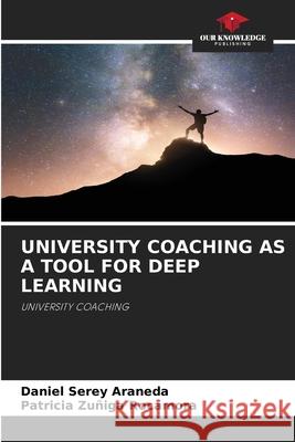 UNIVERSITY COACHING AS A TOOL FOR DEEP LEARNING Serey Araneda, Daniel, Zuñiga Rocamora, Patricia 9786209689802 Our Knowledge Publishing - książka