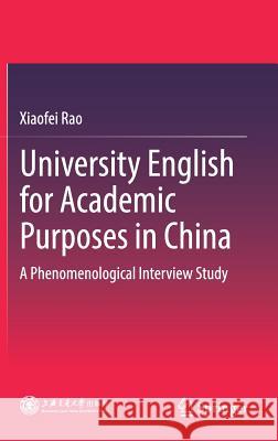 University English for Academic Purposes in China: A Phenomenological Interview Study Rao, Xiaofei 9789811306464 Springer - książka