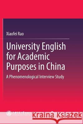 University English for Academic Purposes in China: A Phenomenological Interview Study Rao, Xiaofei 9789811344701 Springer - książka