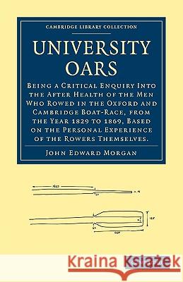University Oars: Being a Critical Enquiry Into the After Health of the Men Who Rowed in the Oxford and Cambridge Boat-Race, from the Ye Morgan, John Edward 9781108000581  - książka