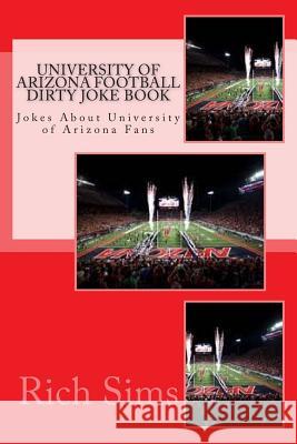 University of Arizona Football Dirty Joke Book: Jokes About University of Arizona Fans Sims, Rich 9781508968443 Createspace - książka