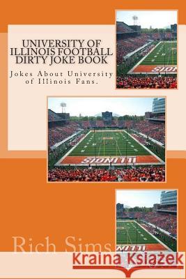 University of Illinois Football Dirty Joke Book: Jokes About University of Illinois Fans. Sims, Rich 9781508701927 Createspace - książka