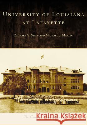 University of Louisiana at Lafayette Zachary G. Stein Michael S. Martin 9781467162395 Arcadia Publishing (SC) - książka