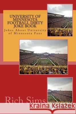 University of Minnesota Football Dirty Joke Book: Jokes About University of Minnesota Fans Sims, Rich 9781508731948 Createspace - książka