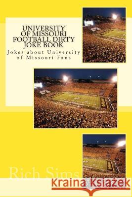 University of Missouri Football Dirty Joke Book: Jokes about University of Missouri Fans Rich Sims 9781508642077 Createspace - książka