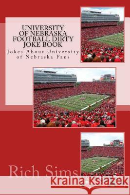 University of Nebraska Football Dirty Joke Book: Jokes About University of Nebraska Fans Sims, Rich 9781508679189 Createspace - książka