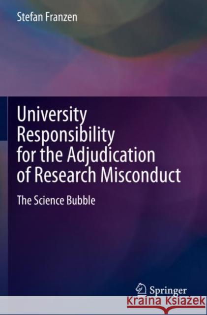 University Responsibility for the Adjudication of Research Misconduct: The Science Bubble Franzen, Stefan 9783030680657 Springer International Publishing - książka