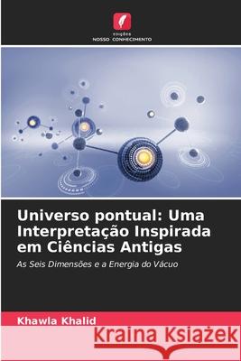 Universo pontual: Uma Interpreta??o Inspirada em Ci?ncias Antigas Khawla Khalid 9786207741700 Edicoes Nosso Conhecimento - książka